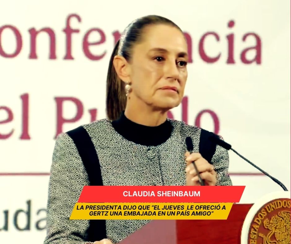 Sheinbaum dice que ofreció una embajada a Gertz