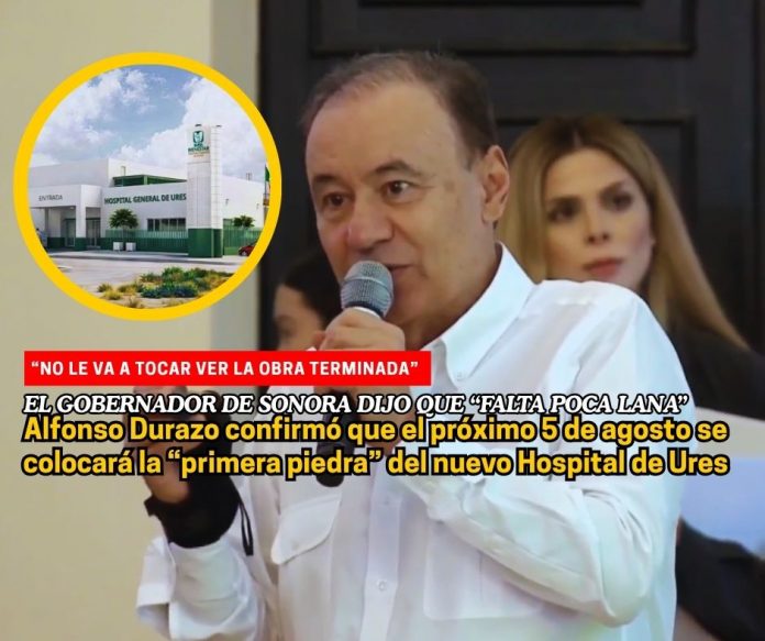 Durazo colocará “primera piedra” del Hospital de Ures el 5 de agosto