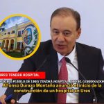 Durazo dice que se pondrá la primera piedra de Hospital en Ures