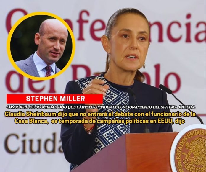 Sheinbaun dice que no entrará a debate con Stephen Miller